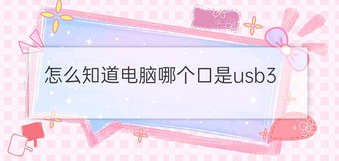 怎么知道电脑哪个口是usb3.0 usb3.0的接口能接usb2.0的设备吗？